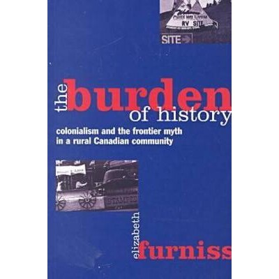 预订 The Burden of History: Colonialism and the Frontier Myth in a Rural Canadian Community: 9780774807111