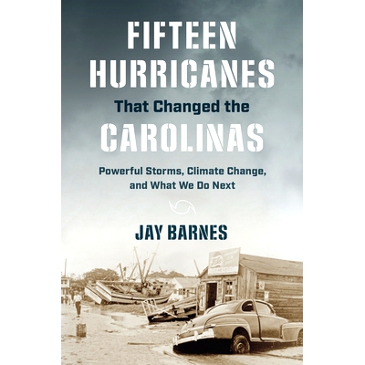 预订 Fifteen Hurricanes That Changed the Carolinas: Powerful Storms, Climate Change, and What We Do Next 改变卡罗莱纳州