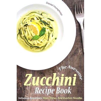 预订 The Awesome Zucchini Recipe Book: Including Appetizers, Main Dishes, and Zucchini Noodles: 9781794145900