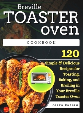 预订 Breville Toaster Oven Cookbook: 120 Simple & Delicious Recipes for Toasting, Baking, and Broiling in Your Breville