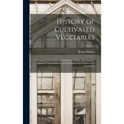 预订 History of Cultivated Vegetables: Comprising Their Botanical, Medicinal, Edible, and Chemical Qualities; Natural Hi