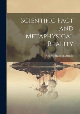 [预订]Scientific Fact and Metaphysical Reality 9781022000322