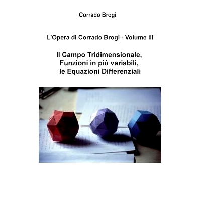 预订 L’Opera di Corrado Brogi - Volume III: Il Campo Tridimensionale, Funzioni in piu’ variabili, le Equazioni Differe