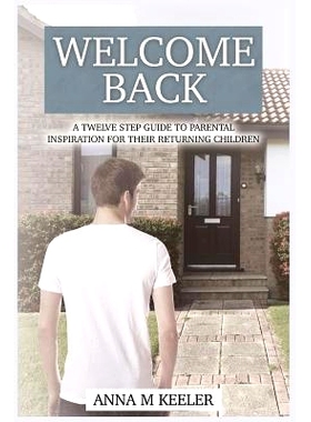 预订 Welcome Back: A Twelve Step Guide: To Parental Inspiration for Their Returning Children: 9781494936501