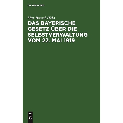 预订 Das Bayerische Gesetz über die Selbstverwaltung vom 22. Mai 1919: Nebst Vollzugsanweisung, Erläuterungen und Anha