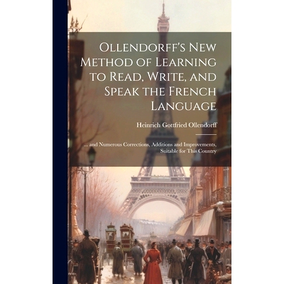 预订 Ollendorff’s New Method of Learning to Read, Write, and Speak the French Language: ... and Numerous Corrections, A