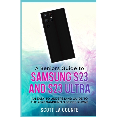 预订 A Senior’s Guide to the S23 and S23 Ultra: An Easy to Understand Guide to the 2023 Samsung S Series Phone: 9781629