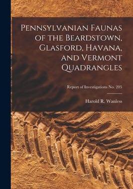[预订]Pennsylvanian Faunas of the Beardstown, Glasford, Havana, and Vermont Quadrangles; Report of Investi 9781015136724