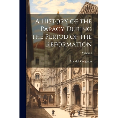 预订 A History of the Papacy During the Period of the Reformation; Volume 4: 9781021732415