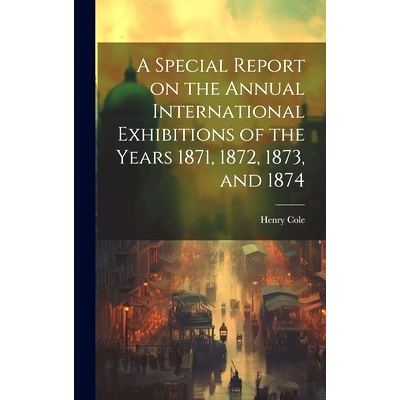 预订 A Special Report on the Annual International Exhibitions of the Years 1871, 1872, 1873, and 1874: 9781020480805