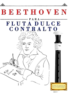 预订 Beethoven Para Flauta Dulce Contralto: 10 Piezas Faciles Para Flauta Dulce Contralto Libro Para Principiantes: 9781