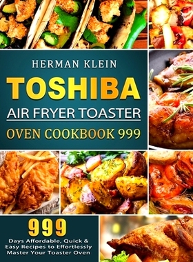 预订 Toshiba Air Fryer Toaster Oven Cookbook 999: 999 Days Affordable, Quick & Easy Recipes to Effortlessly Master Your