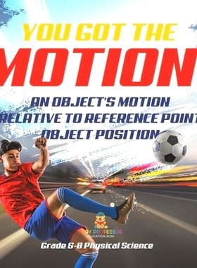 预订 You’ve got the Motion! An Object’s Motion Relative to Reference Point Object Position Grade 6-8 Physical Science: