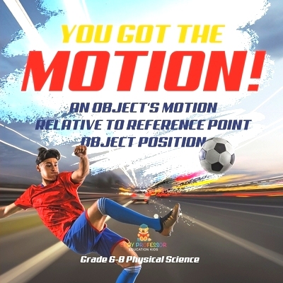 预订 You’ve got the Motion! An Object’s Motion Relative to Reference Point Object Position Grade 6-8 Physical Science: