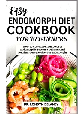 预订 Easy Endomorph Diet Cookbook for Beginners: How To Customize Your Diet For Endomorphic Success + Delicious And Nutr