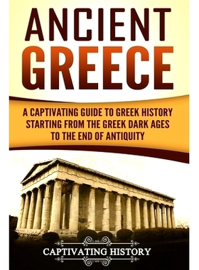 预订 Ancient Greece: A Captivating Guide to Greek History Starting from the Greek Dark Ages to the End of Antiquity: 978