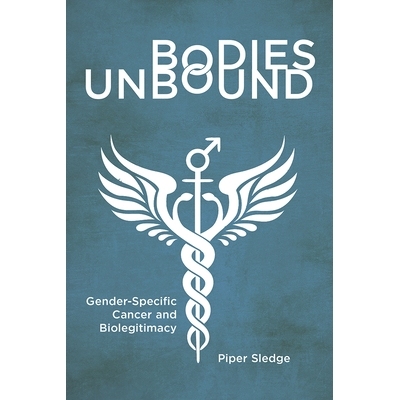预订 Bodies Unbound: Gender-Specific Cancer and Biolegitimacy 未绑定身体：性别特异性癌症与生物合法性: 9781978815780