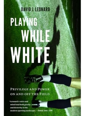 预订 Playing While White: Privilege and Power on and Off the Field 体育运动与白人：该领域的特权与权力（平装）: 978029574