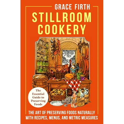 预订 Stillroom Cookery: The Art of Preserving Foods Naturally, With Recipes, Menus, and Metric Measures: 9781648371332