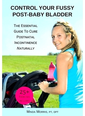预订 Control Your Fussy Post-Baby Bladder: The Essential Guide to Cure Postnatal Incontinence Naturally: 9780578421766