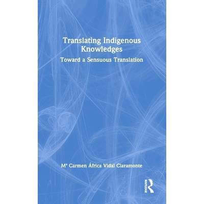 预订 Translating Indigenous Knowledges: Toward a Sensuous Translation 翻译本土知识：走向感性翻译: 9781032866789