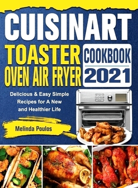 预订 Cuisinart Toaster Oven Air Fryer Cookbook 2021: Delicious & Easy Simple Recipes for A New and Healthier Life