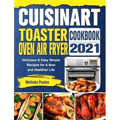 预订 Cuisinart Toaster Oven Air Fryer Cookbook 2021: Delicious & Easy Simple Recipes for A New and Healthier Life
