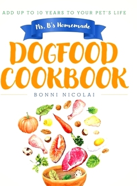 预订 Ms. B's Homemade Dogfood Cookbook: Add Up To 10 Years to Your Pet's Life
