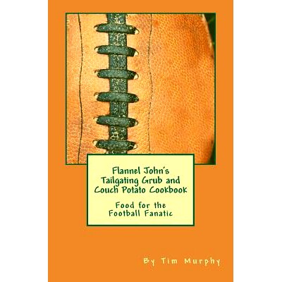 预订 Flannel John’s Tailgating Grub & Couch Potato Cookbook: Food for the Football Fanatic: 9781729537305