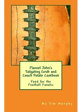 预订 Flannel John’s Tailgating Grub & Couch Potato Cookbook: Food for the Football Fanatic: 9781729537305