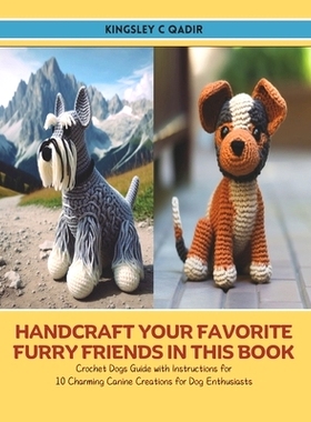 预订 Handcraft Your Favorite Furry Friends in this Book: Crochet Dogs Guide with Instructions for 10 Charming Canine Cre