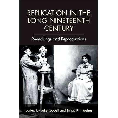 预订 Replication in the Long Nineteenth Century: Re-Makings and Reproductions 十九世纪的复制：重新制作和再现: 9781474424