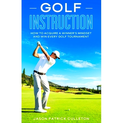 预订 Golf Instruction: : How to Acquire a Winner’s Mindset and Win Every Golf Tournament: 9798630814395