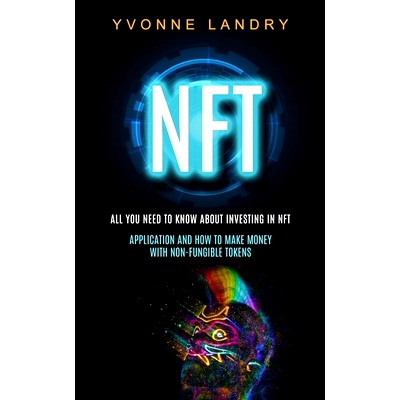 预订 Nft: All You Need to Know About Investing in Nft (Application and How to Make Money With Non-fungible Tokens): 9781