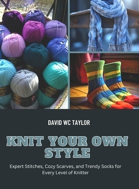 预订 Knit Your Own Style: Expert Stitches, Cozy Scarves, and Trendy Socks for Every Level of Knitter: 9798337771533
