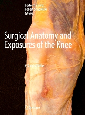 预订 Surgical Anatomy and Exposures of the Knee: A Surgical Atlas 膝关节的外科解剖学与暴露：手术图谱: 9783031476631