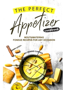 预订 The Perfect Appetizer Cookbook: Mouthwatering Fondue Recipes for Any Occasion: 9781693264818