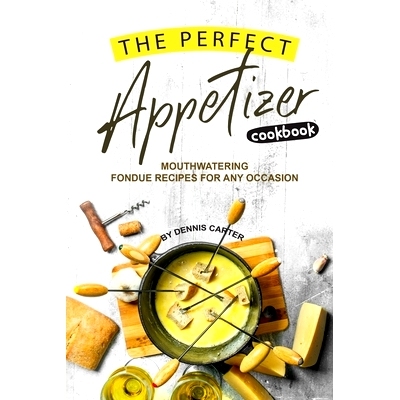 预订 The Perfect Appetizer Cookbook: Mouthwatering Fondue Recipes for Any Occasion: 9781693264818