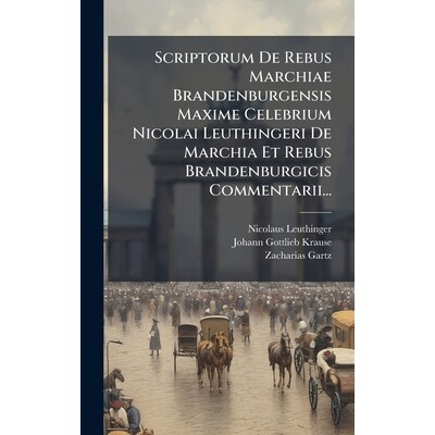 预订 Scriptorum De Rebus Marchiae Brandenburgensis Maxime Celebrium Nicolai Leuthingeri De Marchia Et Rebus Brandenburgi