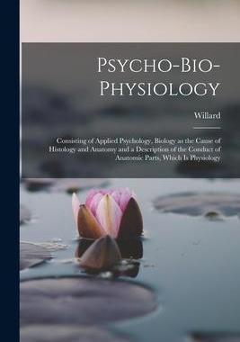 [预订]Psycho-bio-physiology; Consisting of Applied Psychology, Biology as the Cause of Histology and Anato 9781018745961