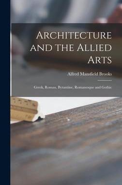 [预订]Architecture and the Allied Arts: Greek, Roman, Byzantine, Romanesque and Gothic 9781014321237