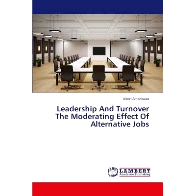 预订 Leadership And Turnover The Moderating Effect Of Alternative Jobs 领导和营业额替代成本的调节作用: 9783659619038
