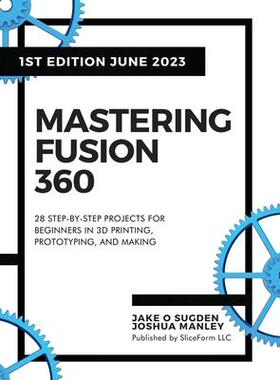 [预订]Mastering Fusion 360: 28 Step-By-Step Projects for Beginners in 3D Printing, Prototyping, and Making 9798988189411
