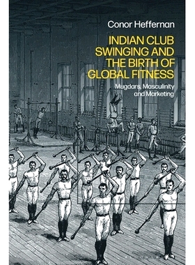 预订 Indian Club Swinging and the Birth of Global Fitness: Mugdars, Masculinity and Marketing 印度摇摆俱乐部和全球健身的