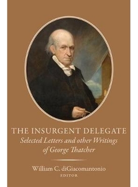 预订 The Insurgent Delegate: Selected Letters and Other Writings of George Thatcher 叛乱分子代表：乔治 撒切尔的精选信件