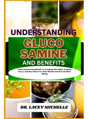 预订 Understanding Glucosamine and Benefits: Your Ultimate Handbook To Grasping The Major Targets, Focus, And Key Point