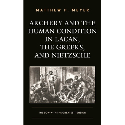 预订 Archery and the Human Condition in Lacan, the Greeks, and Nietzsche: The Bow with the Greatest Tension 拉康，希腊人