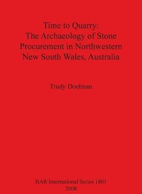 [预订]Time to Quarry: The Archaeology of Stone Procurement in Northwestern New South Wales, Australia 9781407302881