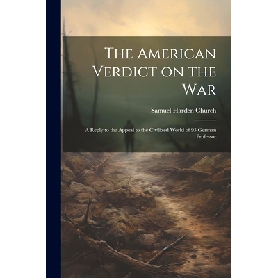 预订 The American Verdict on the War: A Reply to the Appeal to the Civilized World of 93 German Professor: 9781022125995