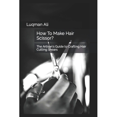 预订 How To Make Hair Scissor?: The Artisan’s Guide to Crafting Hair Cutting Shears: 9798859463312